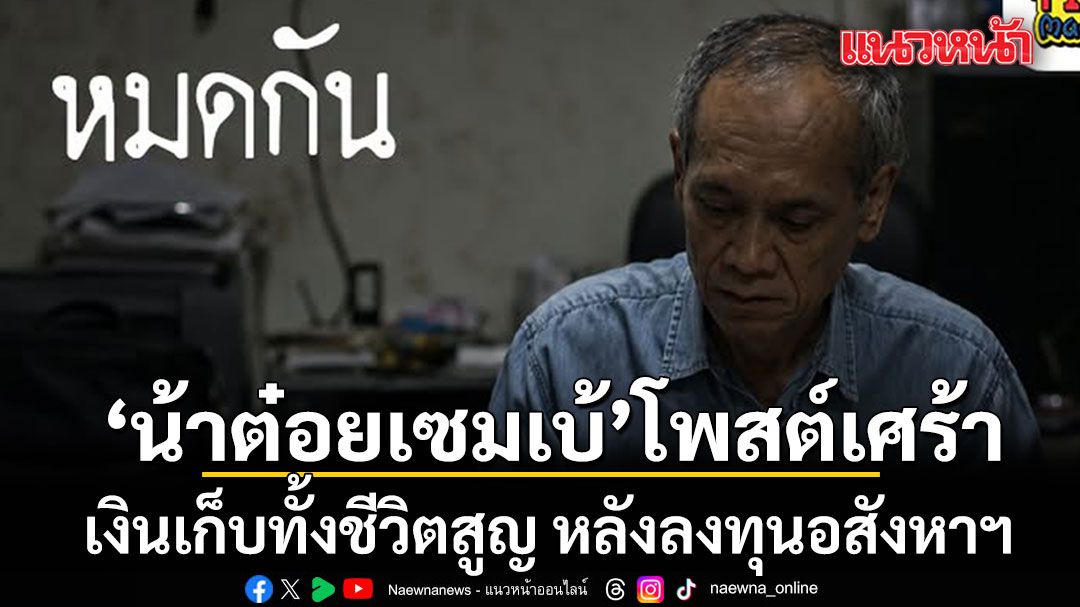 ‘น้าต๋อยเซมเบ้’ โพสต์เศร้า เงินเก็บทั้งชีวิตสูญ หลังลงทุนอสังหาฯ โดนเบี้ยวเงินต้น-ผลตอบแทน