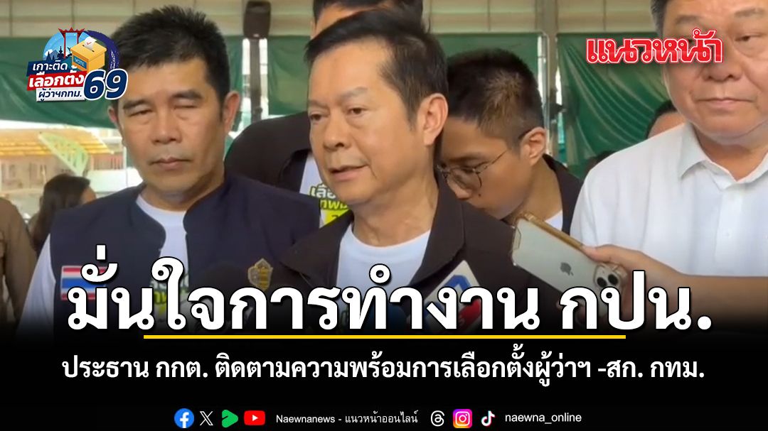 มั่นใจการทำงาน กปน. ประธาน กกต. ติดตามความพร้อมการเลือกตั้งผู้ว่าฯ -สก. กทม.