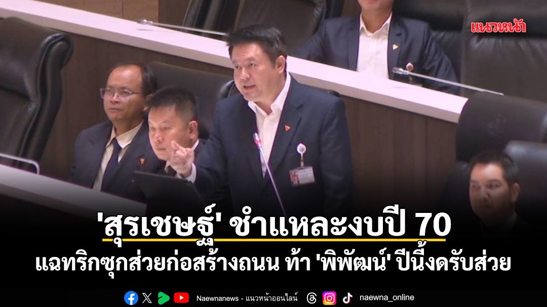 'สุรเชษฐ์' ชำแหละงบปี 70 แฉทริกซุกส่วยก่อสร้างถนน ท้า 'พิพัฒน์' ปีนี้งดรับส่วย