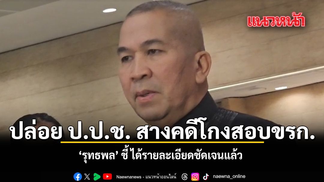 ปล่อย ป.ป.ช. สางคดีโกงสอบขรก. รุทธพล ชี้ ได้รายละเอียดชัดเจนแล้ว