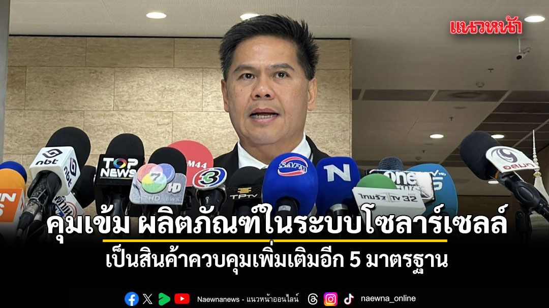 ก.อุตฯ คุมเข้ม ผลิตภัณฑ์ในระบบโซลาร์เซลล์เป็นสินค้าควบคุมเพิ่มเติมอีก 5 มาตรฐาน