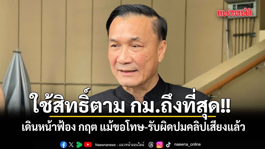 ทรงศักดิ์ ยัน เดินหน้าฟ้อง กฤต แม้ขอโทษ-รับผิดปมคลิปเสียงแล้ว ลั่นจะใช้สิทธิ์ตาม กม.ถึงที่สุด