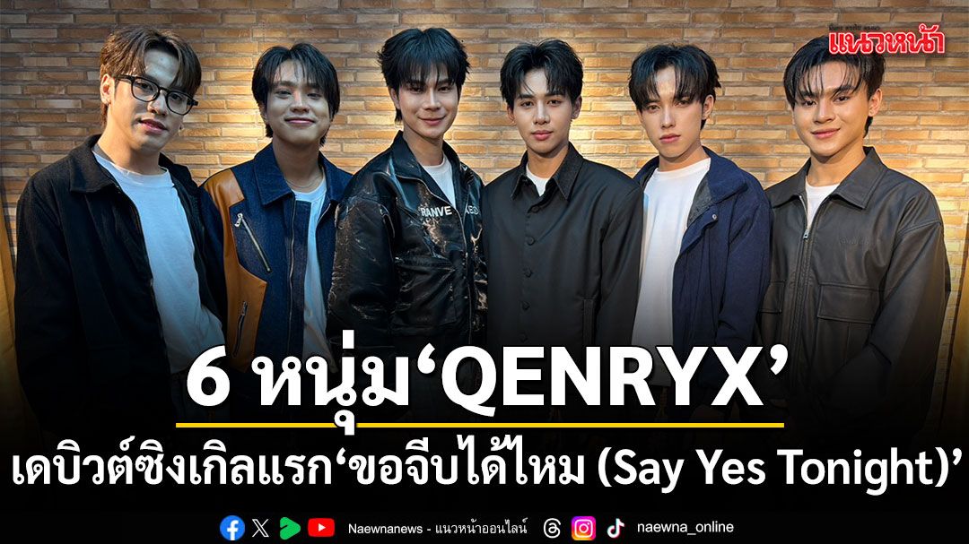 บอยกรุ๊ปน้องใหม่ QENRYX บุก แนวหน้า โปรโมทเดบิวต์ซิงเกิลแรก ขอจีบได้ไหม (Say Yes Tonight)