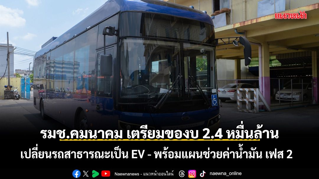 รมช.คมนาคม เตรียมของบ 2.4 หมื่นล้าน เปลี่ยนรถโดยสารสาธารณะเป็น EV - พร้อมแผนช่วยค่าน้ำมันเฟส 2