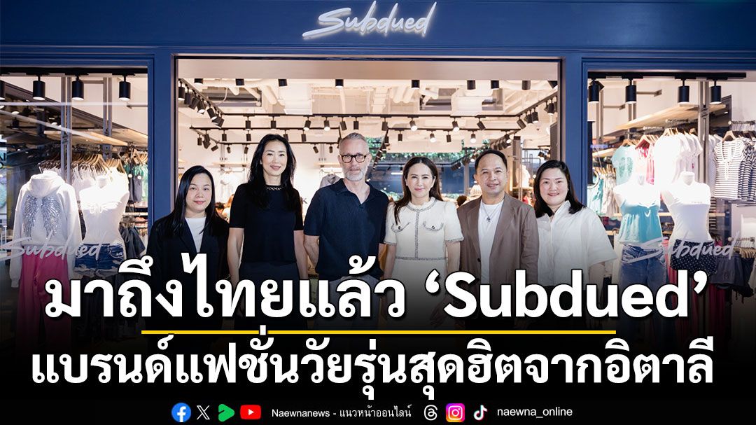 มาถึงไทยแล้ว ‘Subdued’ แบรนด์แฟชั่นวัยรุ่นสุดฮิตจากอิตาลี