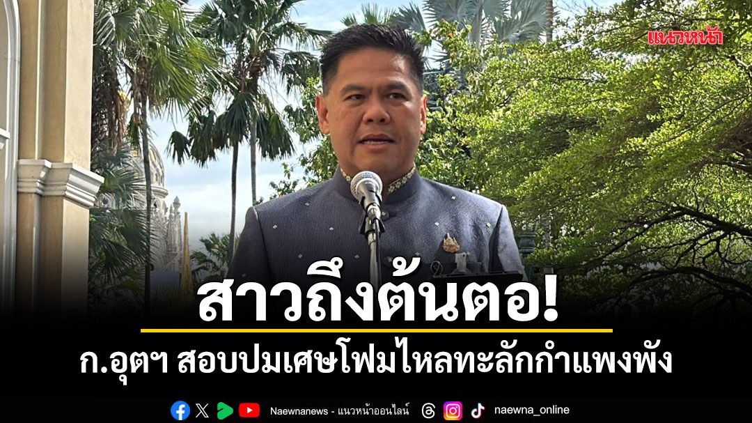 สาวถึงต้นตอ! ก.อุตฯ สอบปมเศษโฟมไหลทะลักกำแพงพัง เร่งเอาผิดตามกฎหมาย