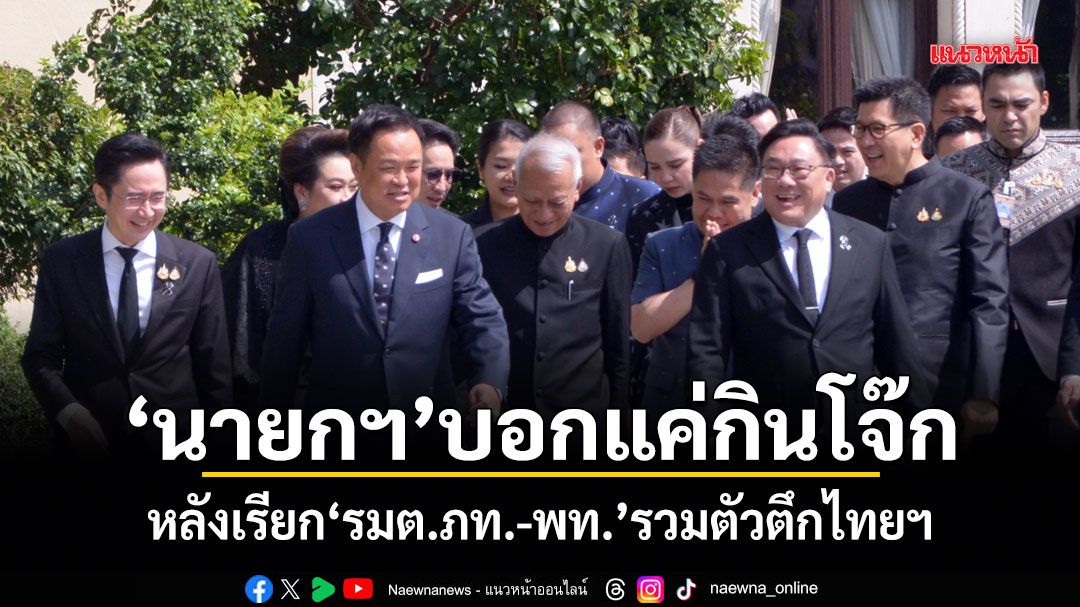 นายกฯ บอกแค่กินโจ๊ก หลังเรียก รมต.ภท.-พท. รวมตัวตึกไทยฯ