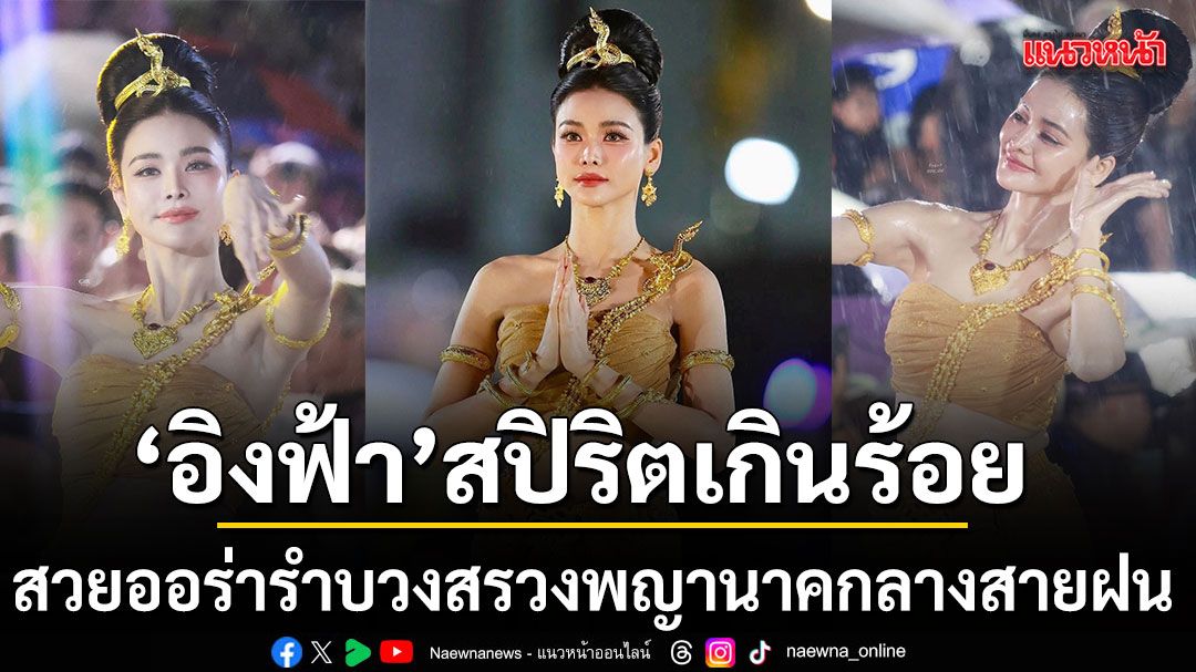 สปิริตเกินร้อย อิงฟ้า วราหะ สวยสง่าออร่ากระจายรำบวงสรวงพญานาคกลางสายฝน