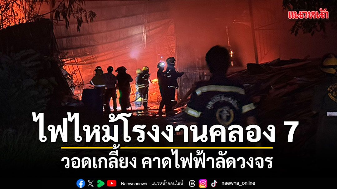 เพลิงโหมไหม้ โรงงานผลิตโครงสร้างอีเวนต์ย่านลำลูกกา คาดไฟฟ้าลัดวงจร