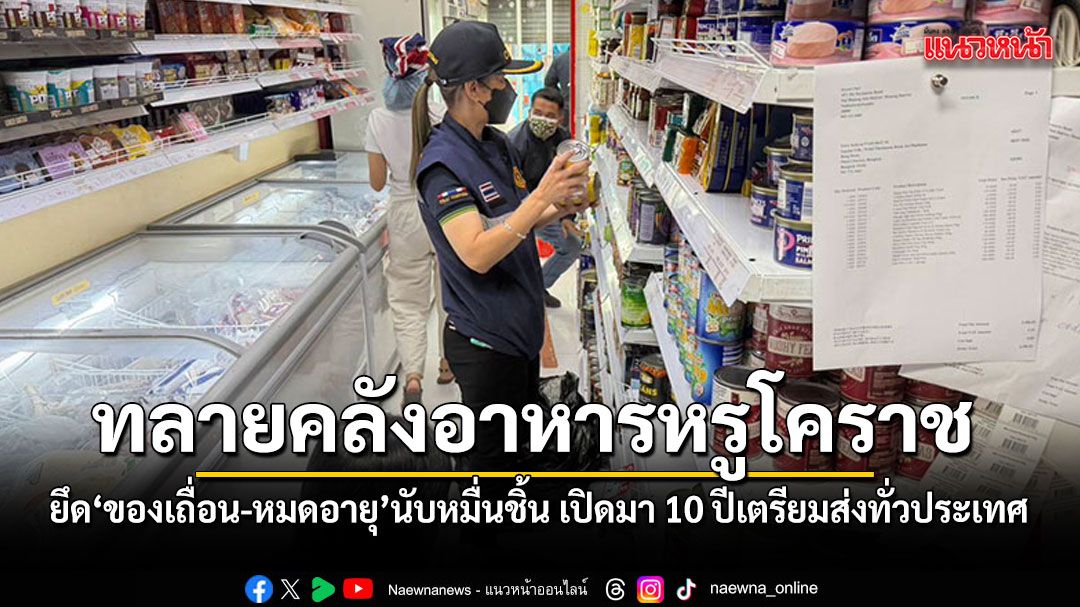 ทลายคลังอาหารหรูโคราช ยึดของเถื่อน-หมดอายุ นับหมื่นชิ้น เปิดมา 10 ปีเตรียมส่งทั่วประเทศ
