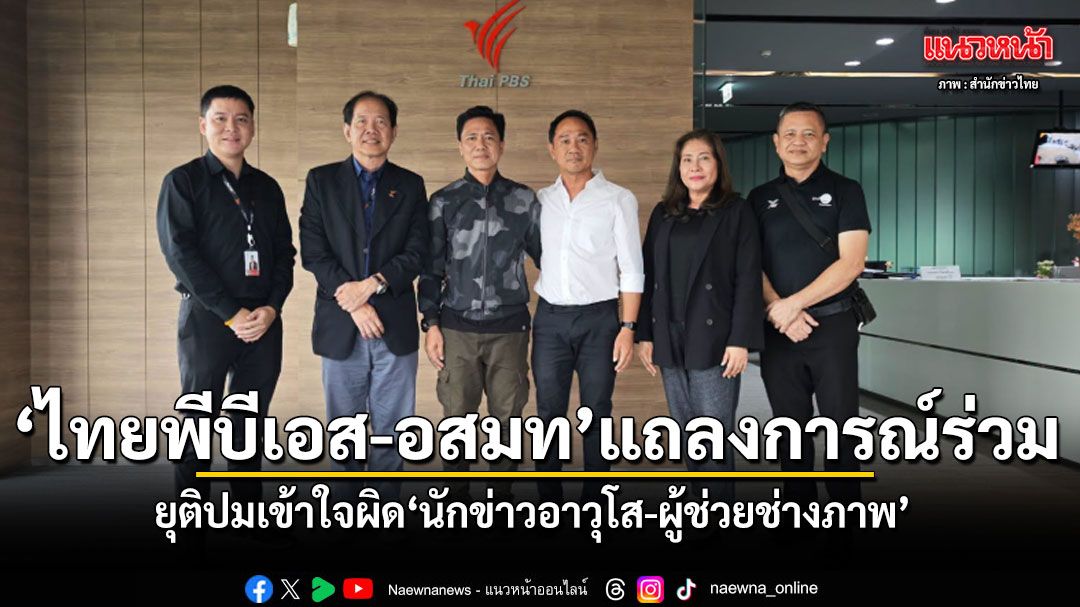 จบลงด้วยดี ไทยพีบีเอส-อสมท แถลงการณ์ร่วม ยุติปมเข้าใจผิดนักข่าวอาวุโส-ผู้ช่วยช่างภาพ