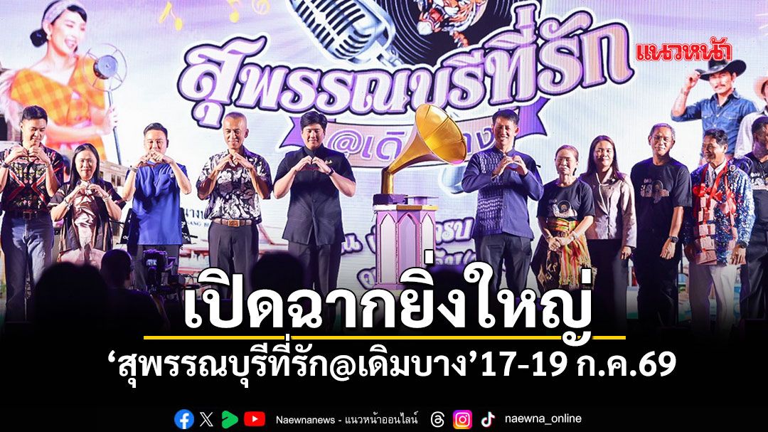 เปิดฉากยิ่งใหญ่! สุพรรณบุรีที่รัก @เดิมบาง ขนทัพศิลปินดัง-ร้านอร่อยกว่า 100 ร้าน เที่ยวฟรี 17-19 ก.ค. นี้