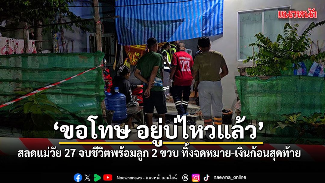 \'ขอโทษ อยู่บ่ไหวแล้ว\' สลดแม่วัย27 จบชีวิตพร้อมลูก 2 ขวบ ทิ้งจดหมาย-เงินก้อนสุดท้าย