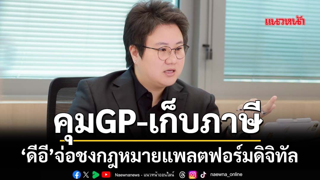 คุมGP-เก็บภาษี-สกัดผูกขาด ‘ดีอี’จ่อชงกฎหมายแพลตฟอร์มดิจิทัล