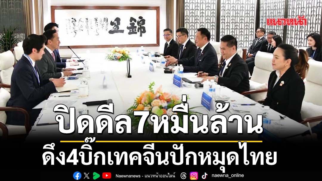 ปิดดีล7หมื่นล้าน ดึง4บิ๊กเทคจีนปักหมุดไทย