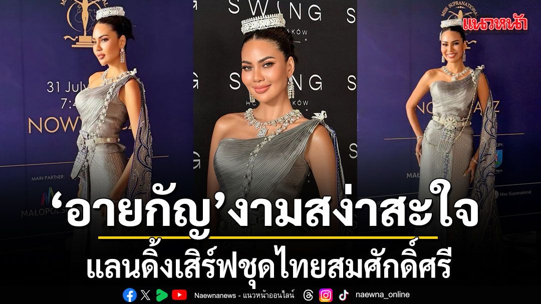 อาย กัญญาลักษณ์ งามสง่าสะใจ แลนดิ้งเสิร์ฟชุดไทยสมศักดิ์ศรี สู้ศึก Miss Supranational 2026