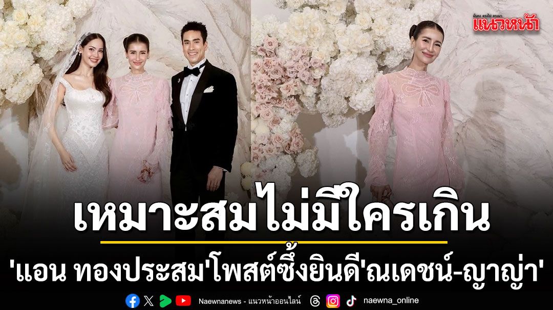 แอน ทองประสม โพสต์ซึ้งยินดี ณเดชน์ ญาญ่า ชมจากใจ เหมาะสมกันที่สุด ไม่มีใครเกิน