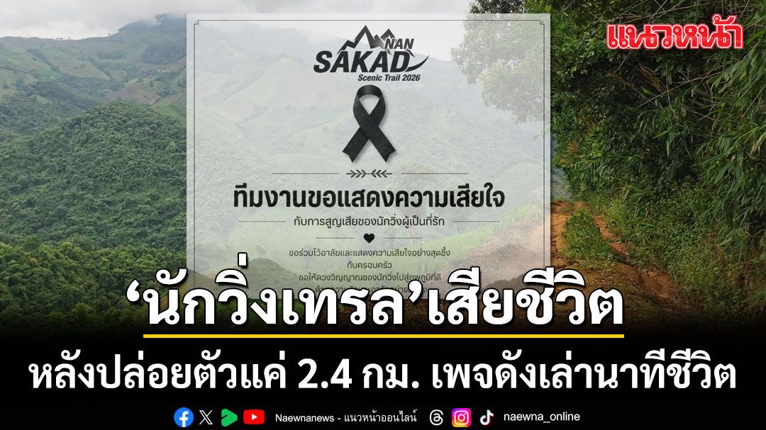 เศร้า! นักวิ่งเทรล เสียชีวิต หลังปล่อยตัวแค่ 2.4 กม. เพจดังเล่านาทีชีวิต