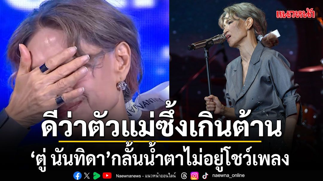 ซึ้งเกินต้าน ดีว่าตัวแม่ ตู่ นันทิดา กลั้นน้ำตาไม่อยู่โชว์เพลงสะกดคนดู