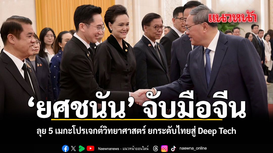 ยศชนัน จับมือจีน ลุย 5 เมกะโปรเจกต์วิทยาศาสตร์ ยกระดับไทยสู่ Deep Tech