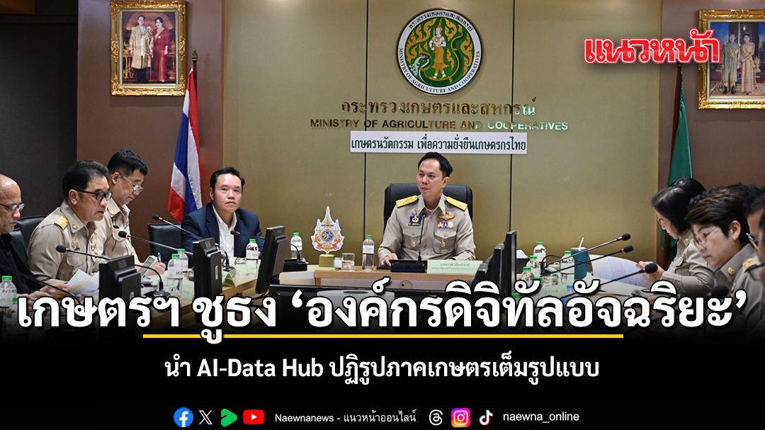 เกษตรฯ ชูธง องค์กรดิจิทัลอัจฉริยะ นำ AI-Data Hub ปฏิรูปภาคเกษตรเต็มรูปแบบ