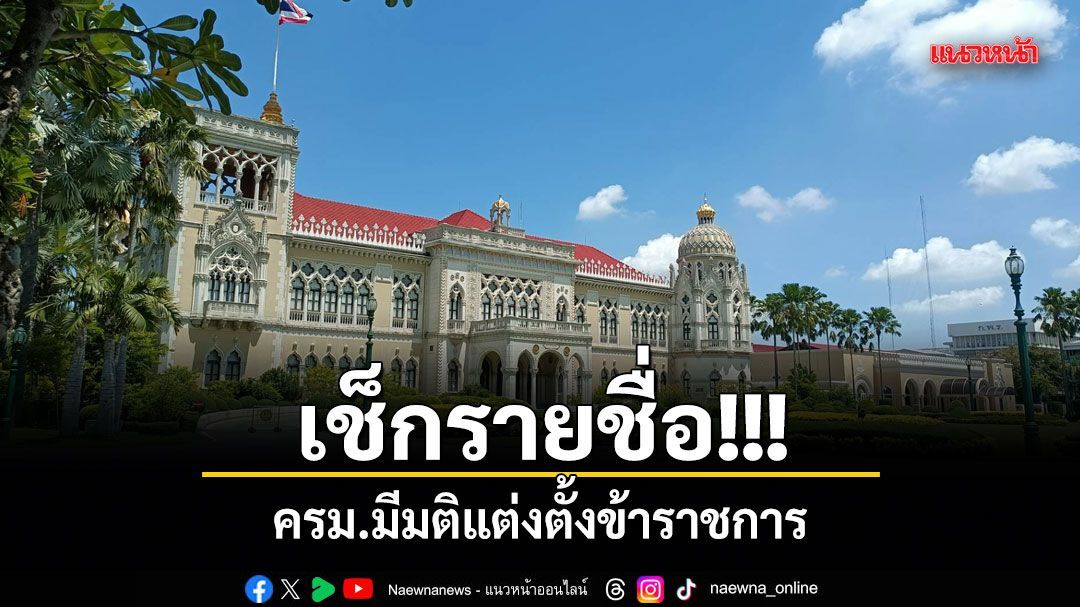 เช็กรายชื่อ! ครม.มีมติแต่งตั้งข้าราชการหลายตำแหน่ง