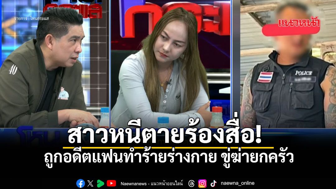สาวร้องสื่อโดนขู่ฆ่า ยอมรับตรงๆ \'หนูหน้าเงิน\' ทนไม่ไหว อดีตแฟนหึงโหด