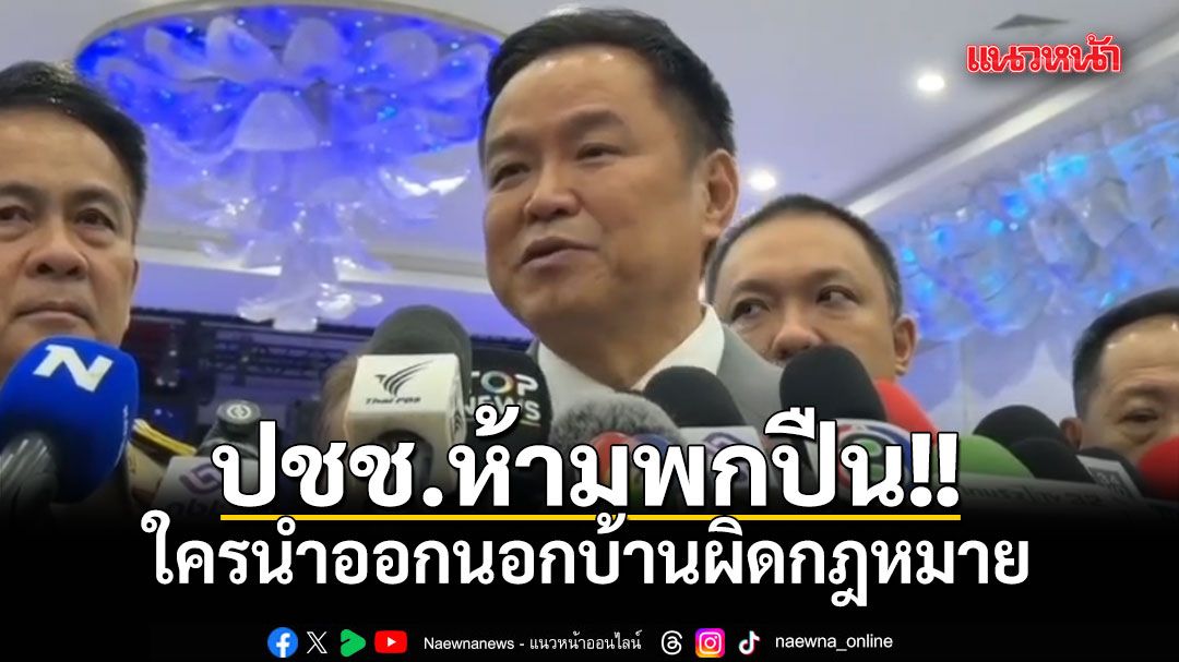 อนุทิน ลั่น ปชช.ห้ามพกปืน ใครนำออกนอกบ้านผิดกฎหมาย