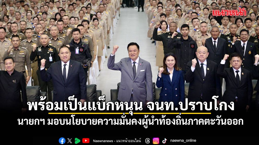นายกฯ มอบนโยบายความมั่นคงผู้นำท้องถิ่นภาคตะวันออก ลั่น พร้อมเป็นแบ็กหนุนจนท.ปราบโกง