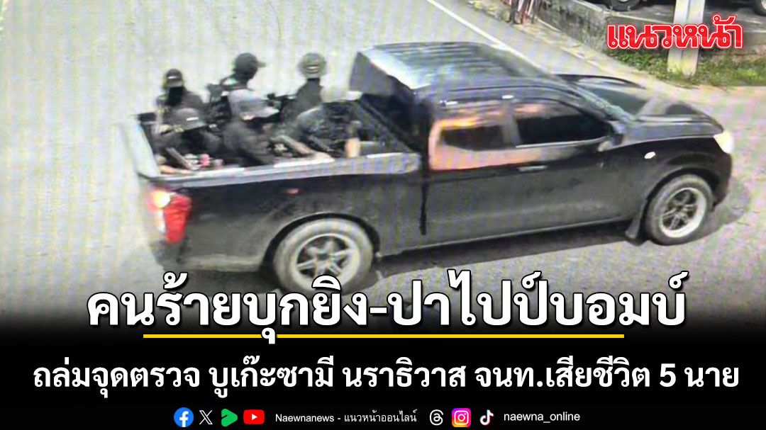 ด่วน! คนร้ายบุกยิง-ปาไปป์บอมบ์ ถล่มจุดตรวจความมั่นคงบูเก๊ะซามี นราธิวาส เสียชีวิต 5 นาย