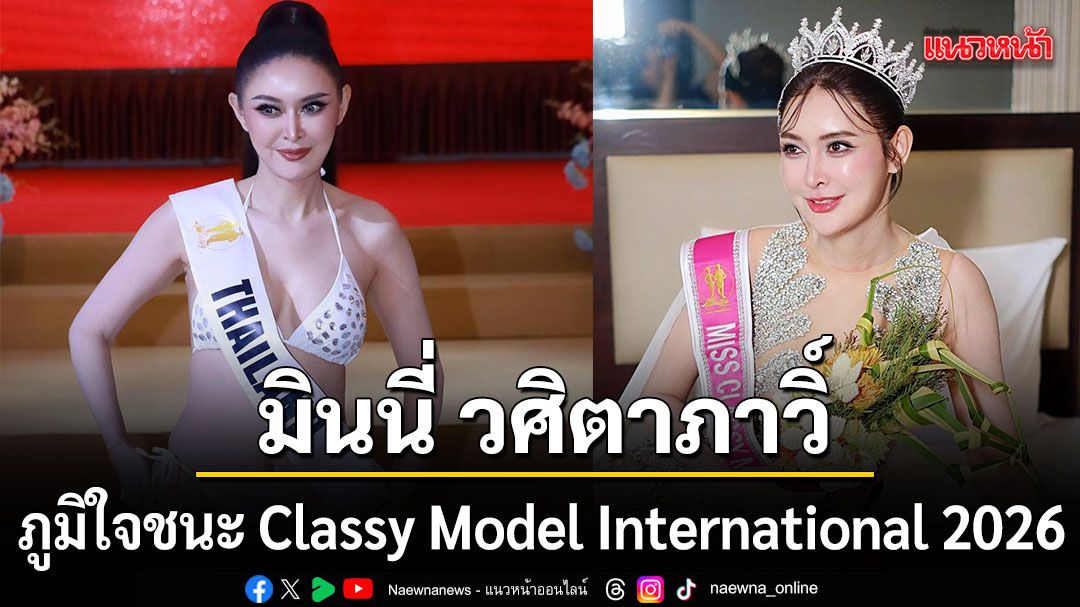 มินนี่ วศิตาภาวิ์ ภูมิใจชนะรางวัลในการประกวด Classy Model International 2026