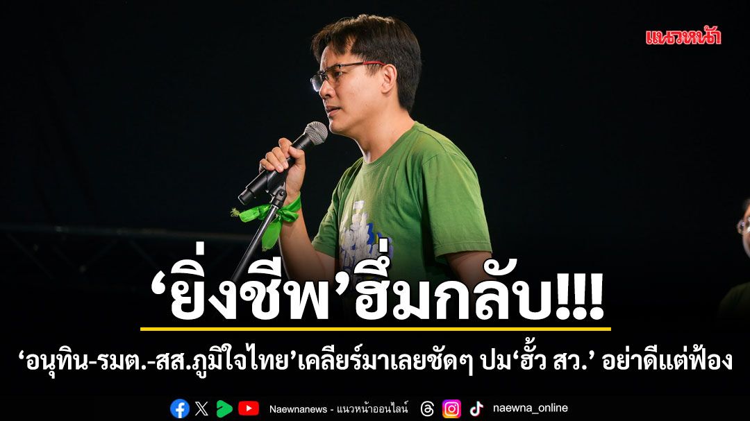 ยิ่งชีพ ฮึ่มกลับ! อนุทิน-รมต.-สส.ภูมิใจไทย เคลียร์มาเลยชัดๆ ปมฮั้ว สว. อย่าดีแต่ฟ้อง