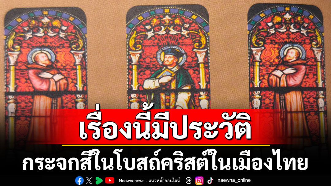 เรื่องนี้มีประวัติ : กระจกสีในโบสถ์คริสต์ในเมืองไทย