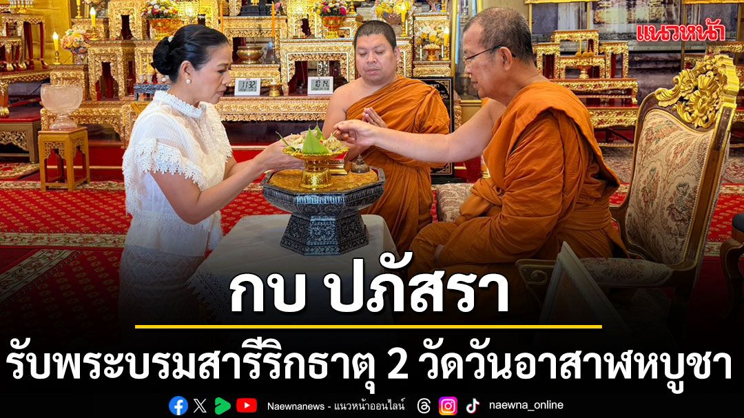 กบ ปภัสรา รับพระบรมสารีริกธาตุ 2 วัด บุญใหญ่วันอาสาฬหบูชา สืบสานพระพุทธศาสนา