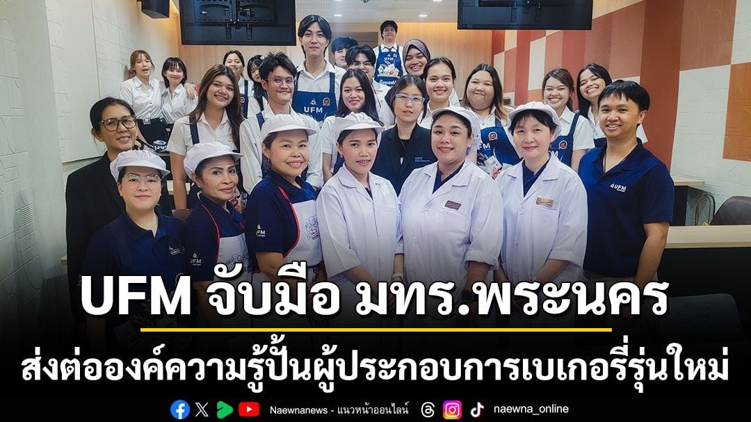 UFM จับมือ มทร.พระนคร ส่งต่อองค์ความรู้ปั้นผู้ประกอบการเบเกอรี่รุ่นใหม่  ผ่านวิชาเลือก รายวิชา “ผู้ประกอบการเบเกอรี่”