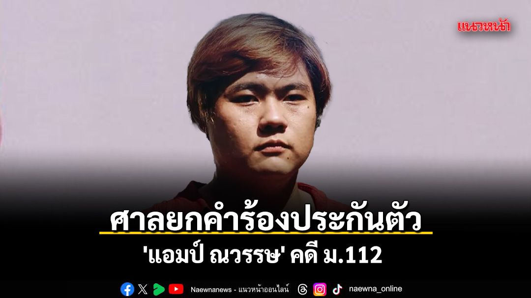ศาลยกคำร้องประกันตัว \'แอมป์ ณวรรษ\' คดี ม.112