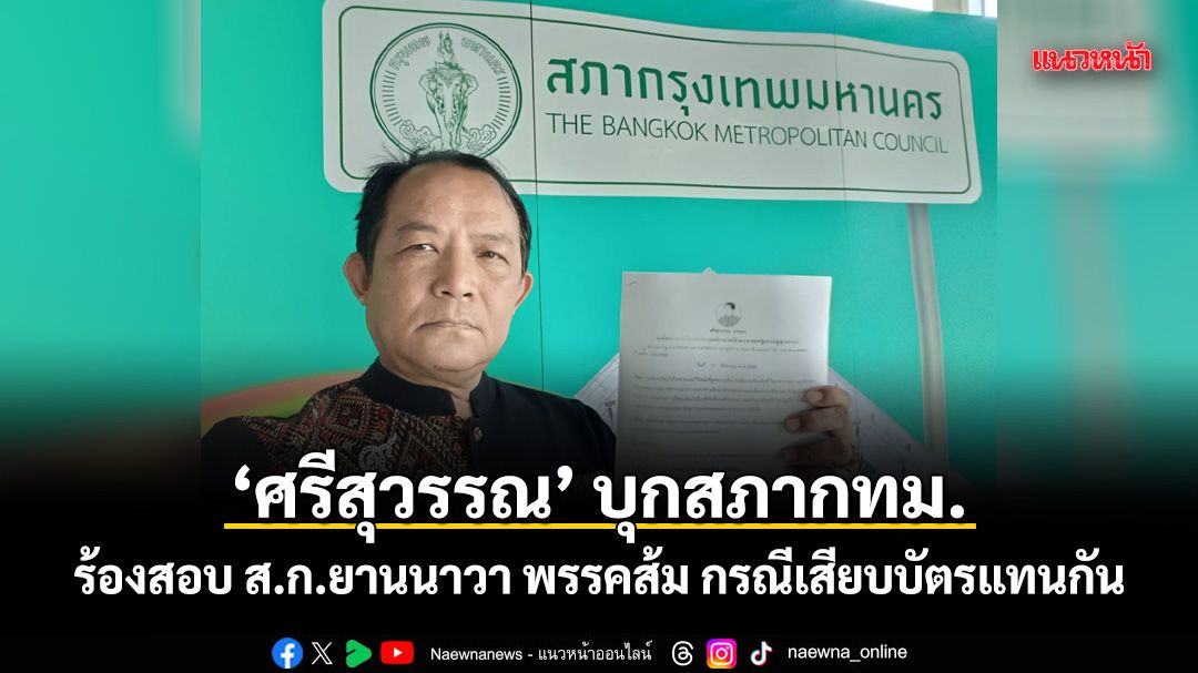 ‘ศรีสุวรรณ’ บุกสภากทม. ร้องสอบ ส.ก.ยานนาวา พรรคส้ม กรณีเสียบบัตรแทนกัน