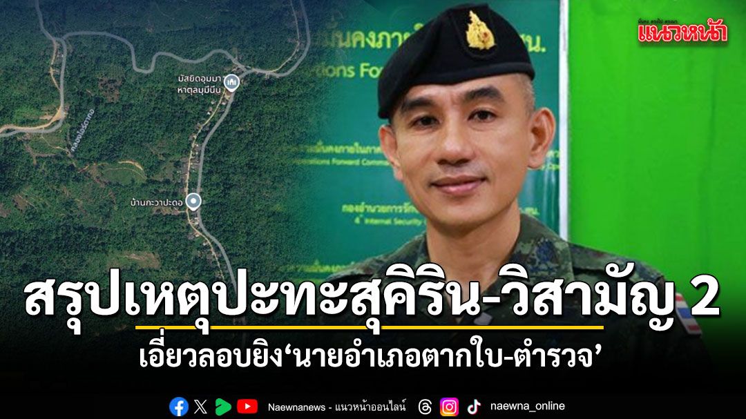 กอ.รมน.ภาค 4 สน. เผยเหตุปะทะเดือดสุคิริน วิสามัญ 2 ราย เอี่ยวลอบยิงนายอำเภอตากใบ-ตำรวจ