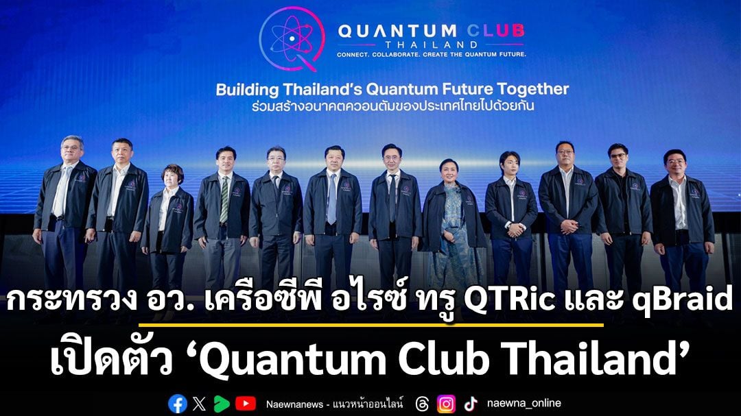กระทรวง อว. เครือซีพี อไรซ์ ทรู QTRic และ qBraid ร่วมสร้างแพลตฟอร์มควอนตัมระดับประเทศ เดินหน้า 4 พันธกิจ “สร้างคน–เร่งงานวิจัย–ยกระดับอุตสาหกรรม–สร้างนวัตกรรม”