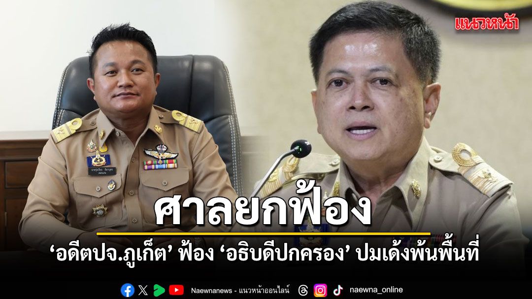 ศาลยกฟ้อง อดีต ปจ.ภูเก็ต ฟ้องอธิบดีปกครอง ปมเด้งพ้นพื้นที่ ชี้ทำตามระเบียบหลังพัวพันเรียกรับเงิน