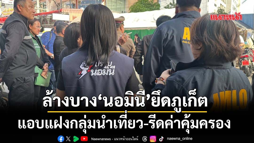 ลุยล้างบาง‘นอมินี’ยึดภูเก็ต แอบแฝงกลุ่มนำเที่ยว-รีดค่าคุ้มครอง