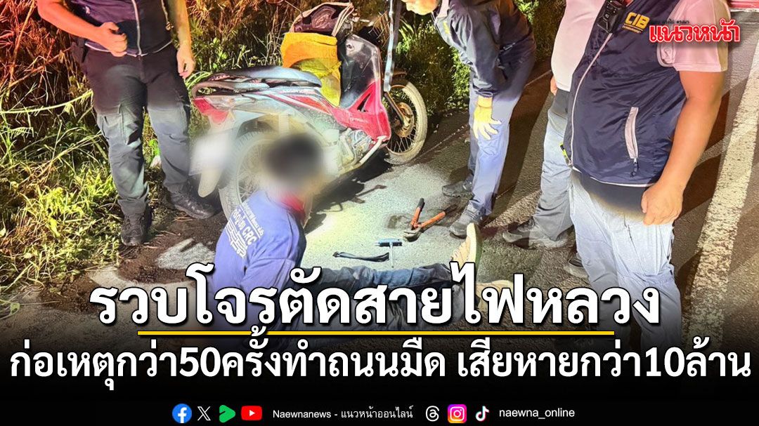 รวบโจรตัดสายไฟทางหลวงก่อเหตุกว่า 50 ครั้ง ทำถนนมืด-เสียหายกว่า 10 ล้าน