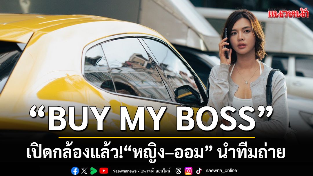 เปิดกล้องแล้ว! \'BUY MY BOSS\' หญิง–ออม นำทีมถ่าย Q1 เปิดเกมรักในออฟฟิศ