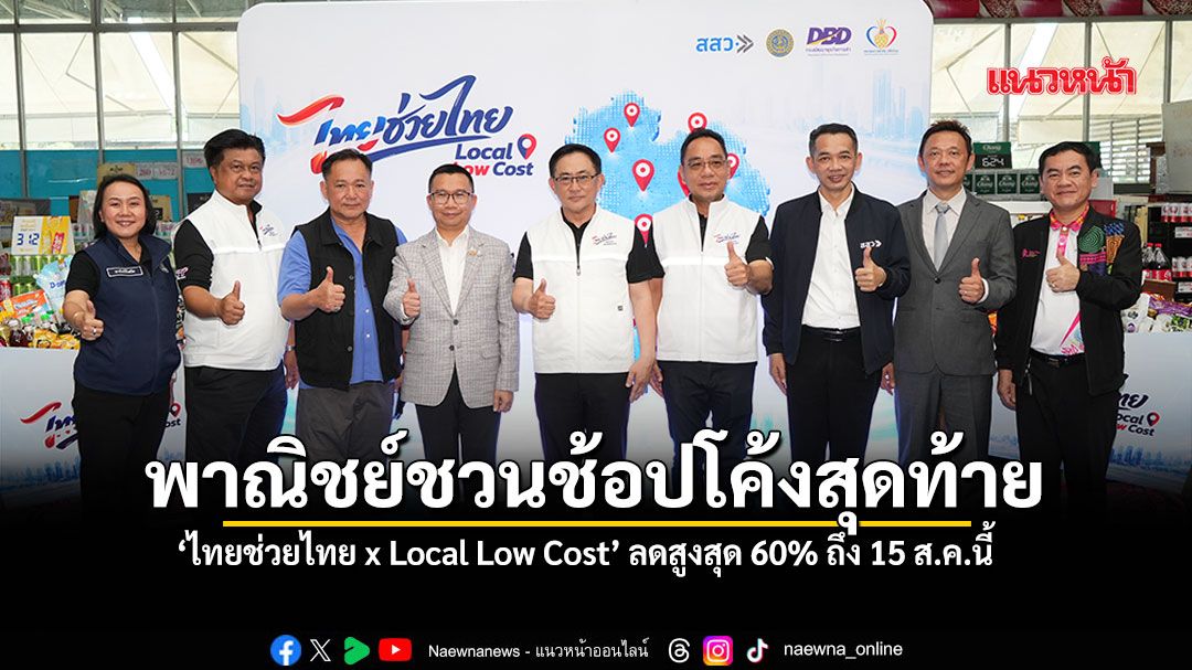 พาณิชย์ชวนช้อปโค้งสุดท้าย ‘ไทยช่วยไทย x Local Low Cost’ ลดสูงสุด 60% ถึง 15 ส.ค.นี้