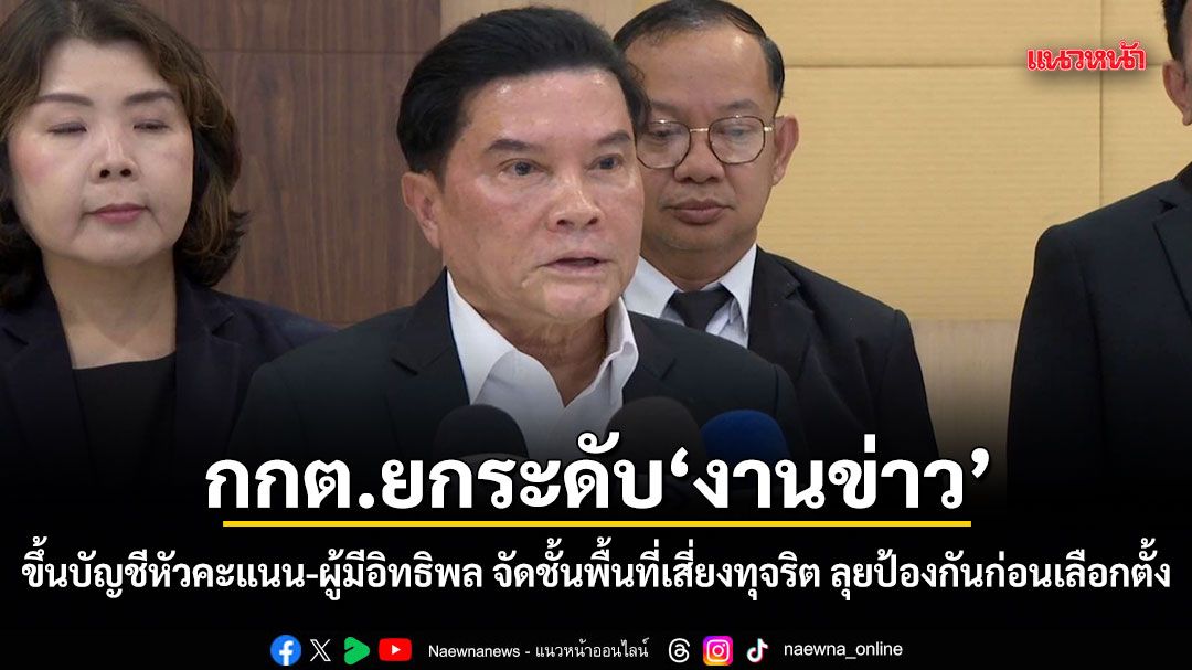กกต.ยกระดับงานข่าว ขึ้นบัญชีหัวคะแนน-ผู้มีอิทธิพล จัดชั้นพื้นที่เสี่ยงทุจริต ลุยป้องกันก่อนเลือกตั้ง